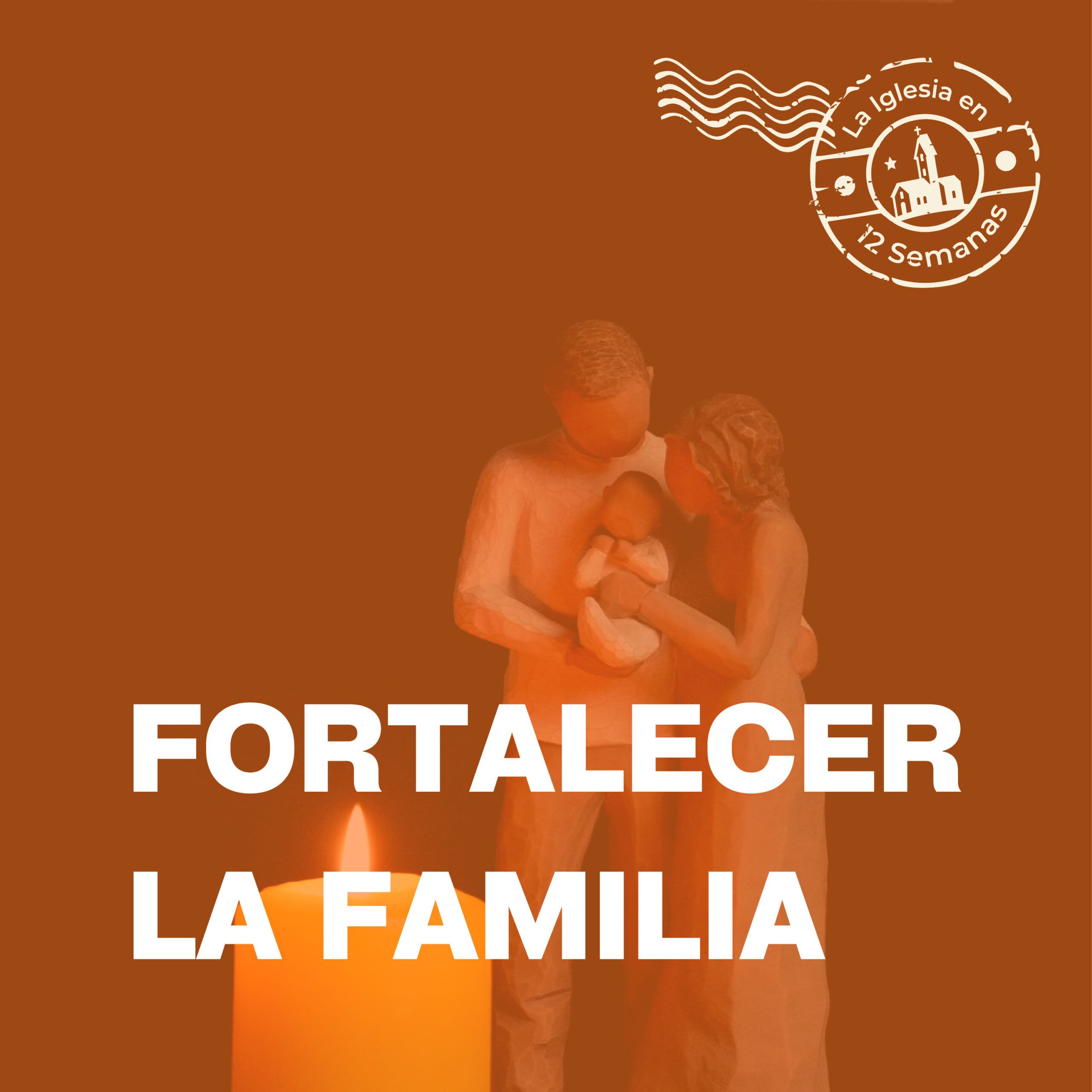 La Iglesia en 12 semanas: fortalecer la familia
